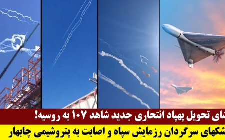 افشای تحویل پهپاد انتحاری جدید شاهد ۱۰۷ به روسیه - اصابت موشکهای سپاه به پتروشیمی چابهار